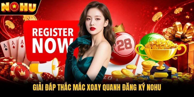 Giải đáp thắc mắc xoay quanh đăng ký Nohu